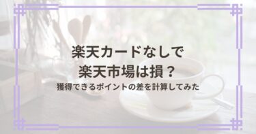 楽天カードなしで楽天市場は損?獲得できるポイントの差を計算してみた